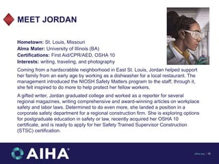 MEET JORDAN
Hometown: St. Louis, Missouri
Alma Mater: University of Illinois (BA)
Certifications: First Aid/CPR/AED, OSHA ...