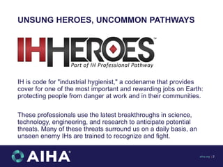 UNSUNG HEROES, UNCOMMON PATHWAYS
IH is code for "industrial hygienist," a codename that provides
cover for one of the most...