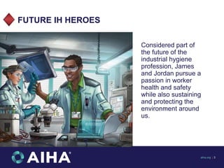 FUTURE IH HEROES
Considered part of
the future of the
industrial hygiene
profession, James
and Jordan pursue a
passion in ...