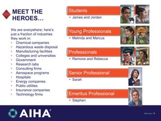 aiha.org | 8
MEET THE
HEROES…
Students
• James and Jordan
Young Professionals
• Melinda and Marcus
Professionals
• Ramone ...